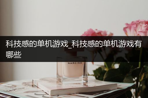 科技感的单机游戏_科技感的单机游戏有哪些