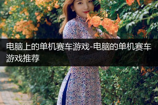 电脑上的单机赛车游戏-电脑的单机赛车游戏推荐
