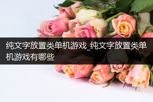 纯文字放置类单机游戏_纯文字放置类单机游戏有哪些