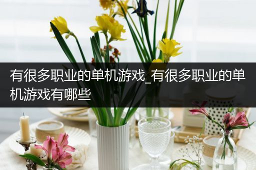 有很多职业的单机游戏_有很多职业的单机游戏有哪些