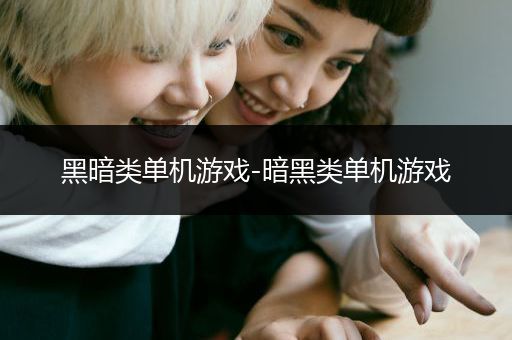 黑暗类单机游戏-暗黑类单机游戏