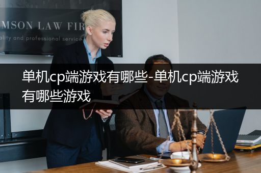 单机cp端游戏有哪些-单机cp端游戏有哪些游戏