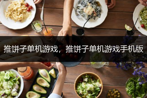 推饼子单机游戏，推饼子单机游戏手机版
