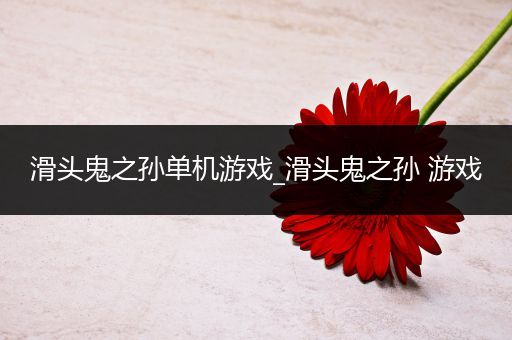 滑头鬼之孙单机游戏_滑头鬼之孙 游戏
