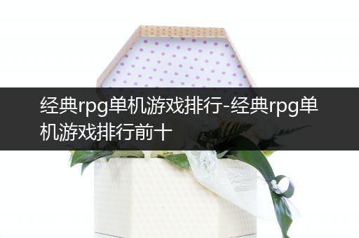 经典rpg单机游戏排行-经典rpg单机游戏排行前十