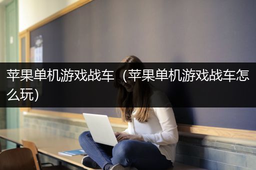 苹果单机游戏战车（苹果单机游戏战车怎么玩）