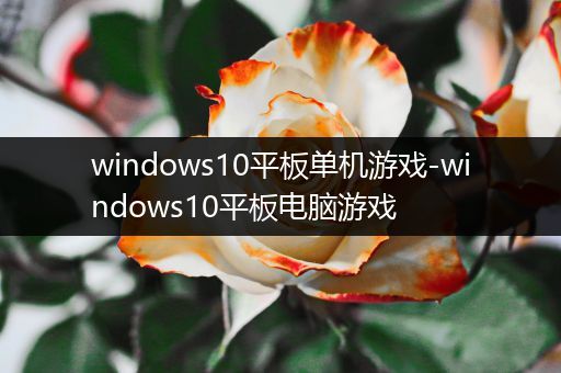 windows10平板单机游戏-windows10平板电脑游戏