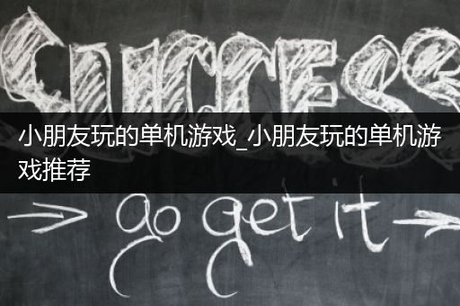 小朋友玩的单机游戏_小朋友玩的单机游戏推荐