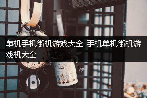 单机手机街机游戏大全-手机单机街机游戏机大全