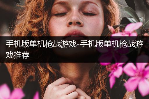 手机版单机枪战游戏-手机版单机枪战游戏推荐