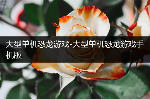 大型单机恐龙游戏-大型单机恐龙游戏手机版