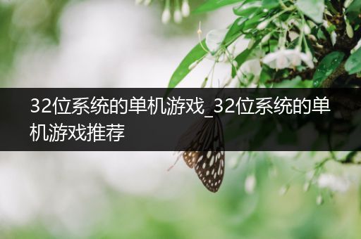 32位系统的单机游戏_32位系统的单机游戏推荐