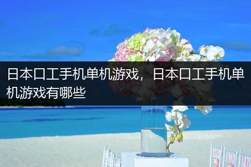 日本口工手机单机游戏，日本口工手机单机游戏有哪些