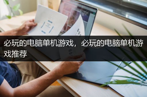 必玩的电脑单机游戏，必玩的电脑单机游戏推荐