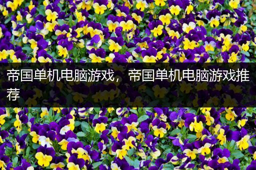 帝国单机电脑游戏，帝国单机电脑游戏推荐