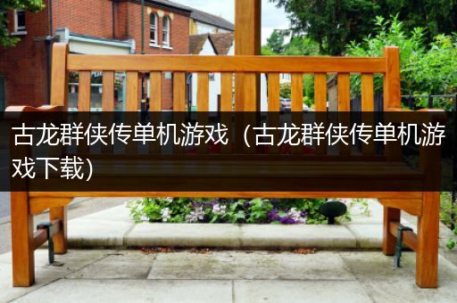 古龙群侠传单机游戏（古龙群侠传单机游戏下载）