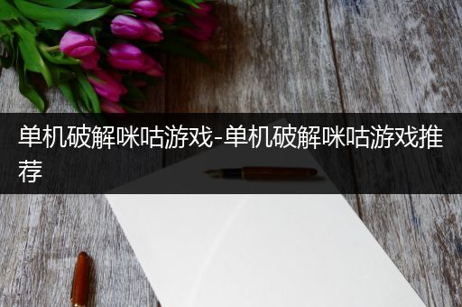 单机破解咪咕游戏-单机破解咪咕游戏推荐