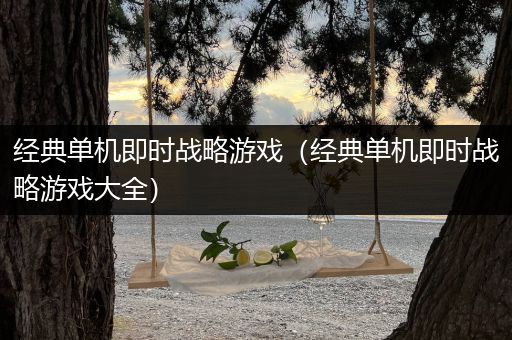 经典单机即时战略游戏（经典单机即时战略游戏大全）