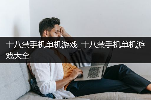 十八禁手机单机游戏_十八禁手机单机游戏大全