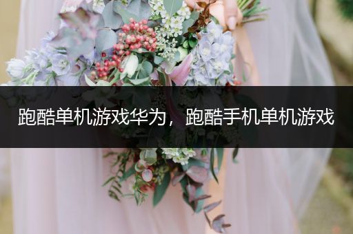 跑酷单机游戏华为，跑酷手机单机游戏