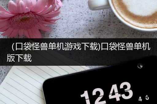 （口袋怪兽单机游戏下载)口袋怪兽单机版下载