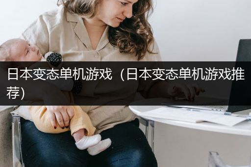 日本变态单机游戏（日本变态单机游戏推荐）