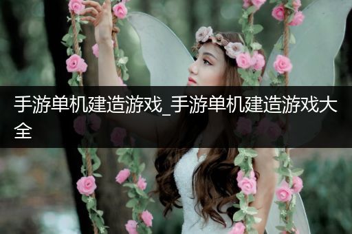 手游单机建造游戏_手游单机建造游戏大全