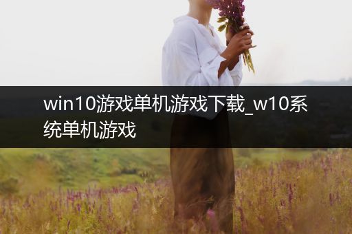 win10游戏单机游戏下载_w10系统单机游戏