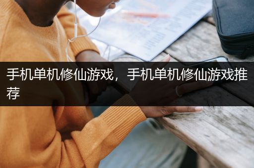 手机单机修仙游戏，手机单机修仙游戏推荐