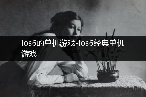 ios6的单机游戏-ios6经典单机游戏