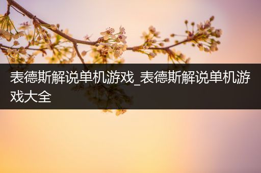 表德斯解说单机游戏_表德斯解说单机游戏大全