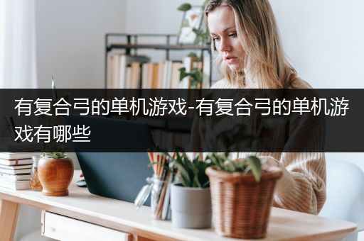 有复合弓的单机游戏-有复合弓的单机游戏有哪些