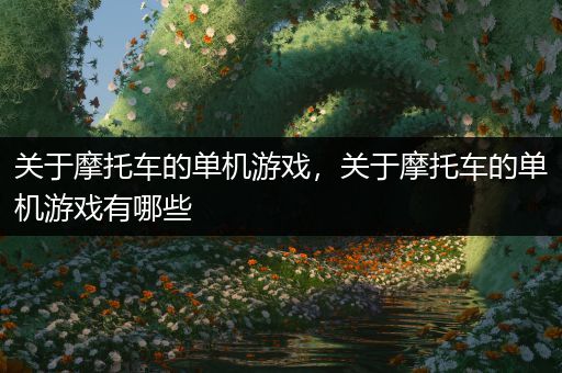 关于摩托车的单机游戏，关于摩托车的单机游戏有哪些