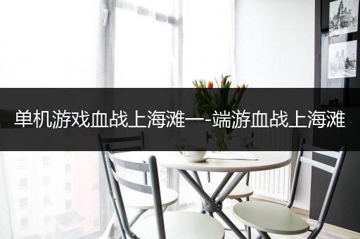 单机游戏血战上海滩一-端游血战上海滩