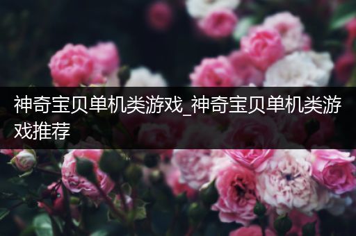 神奇宝贝单机类游戏_神奇宝贝单机类游戏推荐