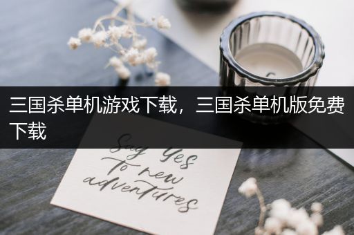 三国杀单机游戏下载，三国杀单机版免费下载