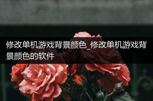 修改单机游戏背景颜色_修改单机游戏背景颜色的软件