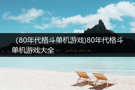 （80年代格斗单机游戏)80年代格斗单机游戏大全
