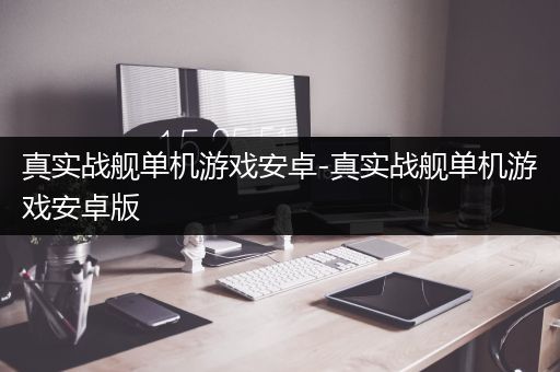 真实战舰单机游戏安卓-真实战舰单机游戏安卓版