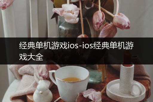 经典单机游戏ios-ios经典单机游戏大全