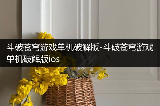 斗破苍穹游戏单机破解版-斗破苍穹游戏单机破解版ios
