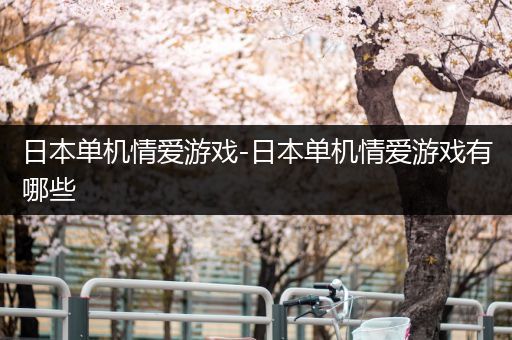 日本单机情爱游戏-日本单机情爱游戏有哪些
