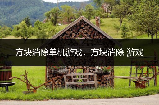 方块消除单机游戏，方块消除 游戏