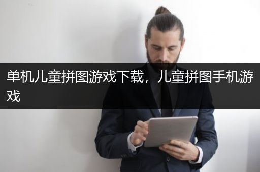 单机儿童拼图游戏下载，儿童拼图手机游戏