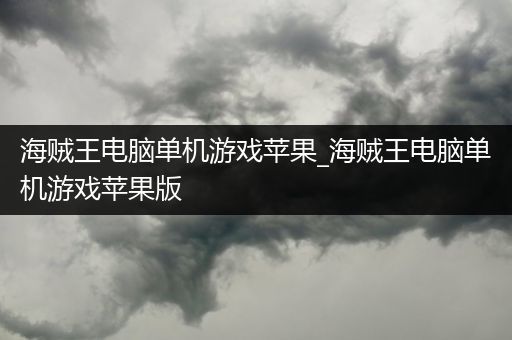 海贼王电脑单机游戏苹果_海贼王电脑单机游戏苹果版