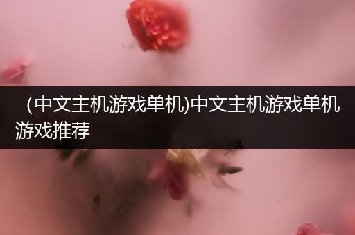 （中文主机游戏单机)中文主机游戏单机游戏推荐
