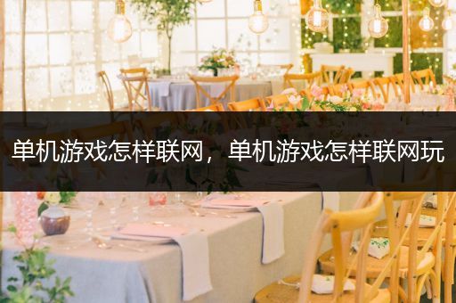 单机游戏怎样联网，单机游戏怎样联网玩