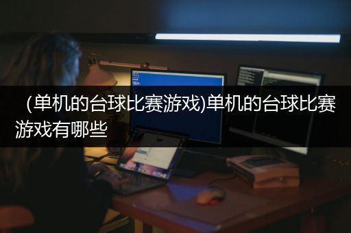 （单机的台球比赛游戏)单机的台球比赛游戏有哪些