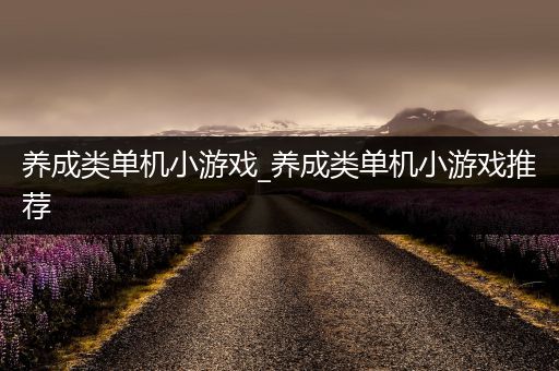 养成类单机小游戏_养成类单机小游戏推荐