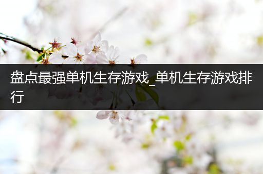 盘点最强单机生存游戏_单机生存游戏排行